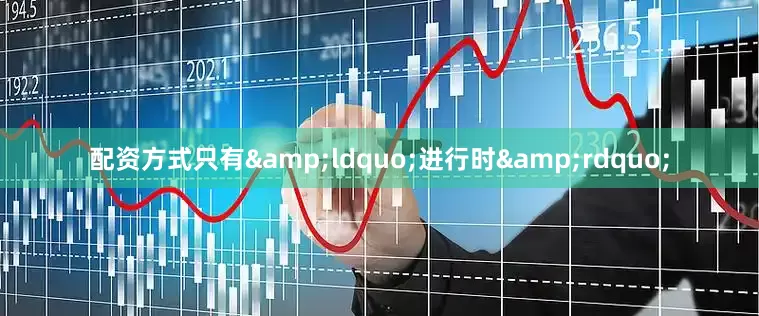 配资方式只有&ldquo;进行时&rdquo;