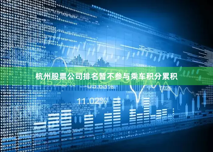 杭州股票公司排名暂不参与乘车积分累积