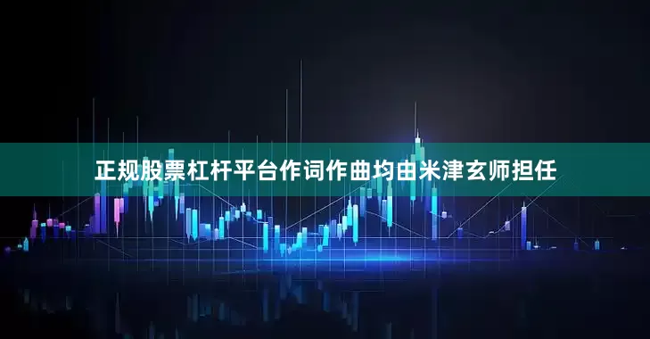 正规股票杠杆平台作词作曲均由米津玄师担任